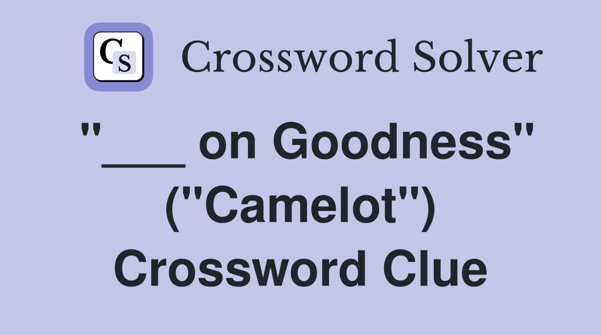 "___ on Goodness" ("Camelot") Crossword Clue