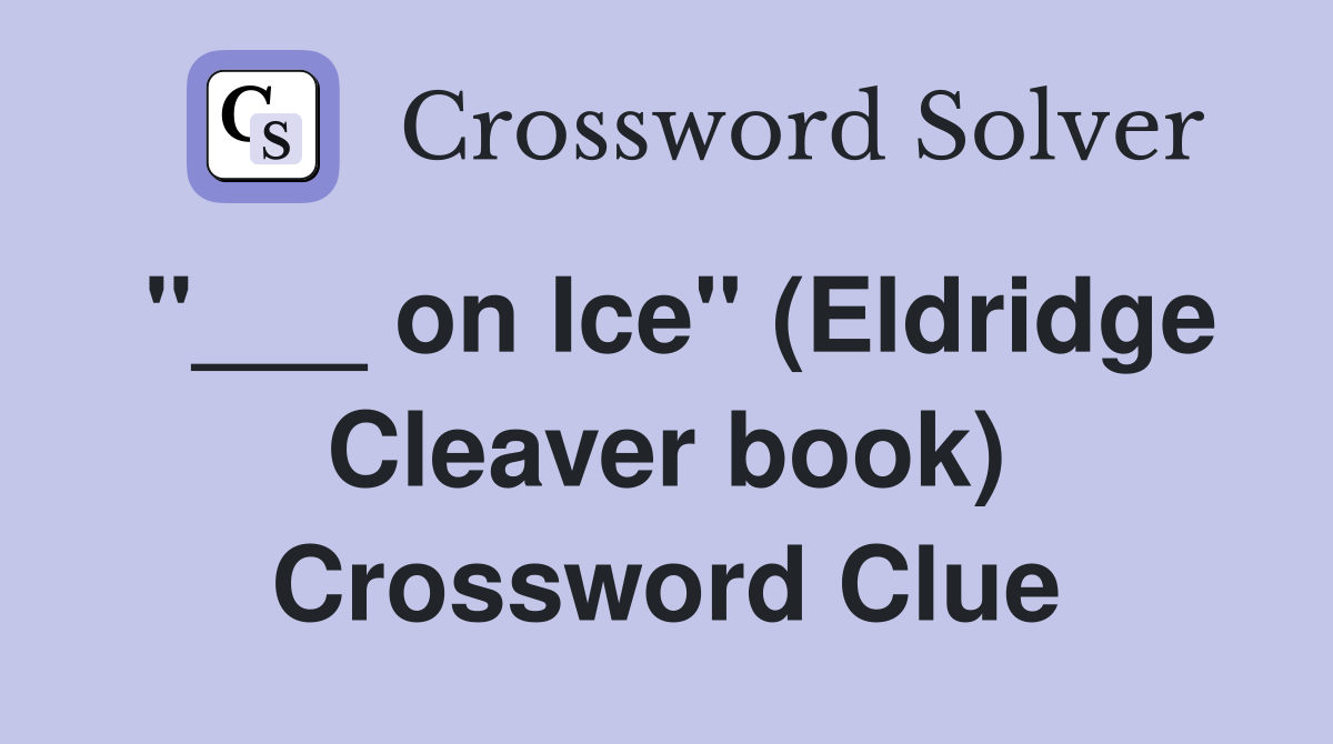 "___ on Ice" (Eldridge Cleaver book) Crossword Clue