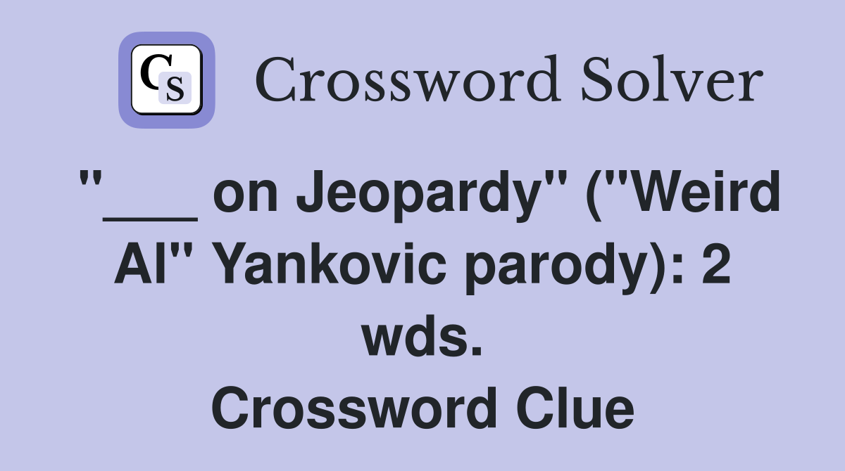 "___ on Jeopardy" ("Weird Al" Yankovic parody): 2 wds. Crossword Clue