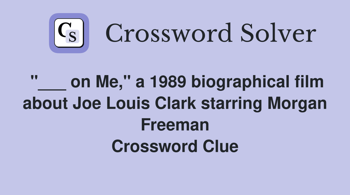 "___ on Me," a 1989 biographical film about Joe Louis Clark starring Morgan Freeman Crossword Clue
