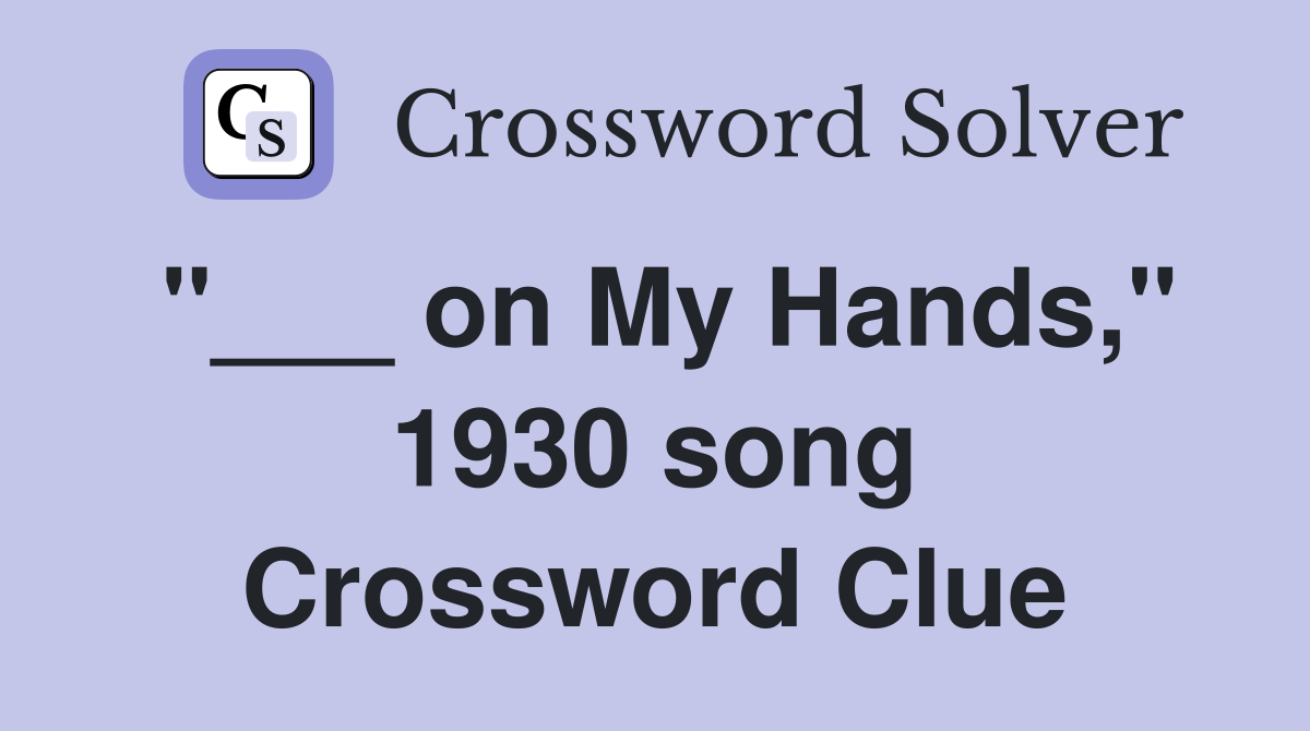 "___ on My Hands," 1930 song Crossword Clue