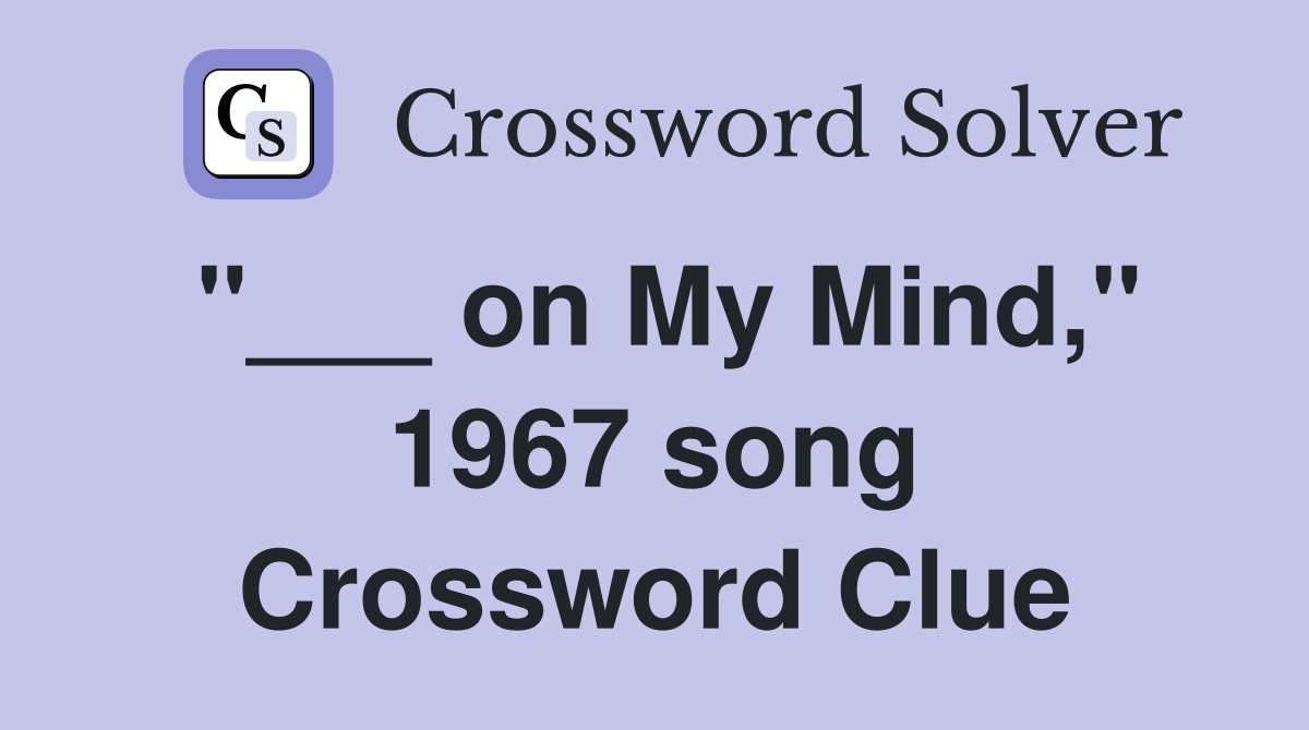 "___ on My Mind," 1967 song Crossword Clue