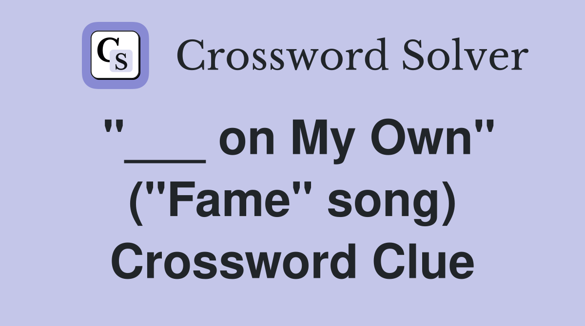 "___ on My Own" ("Fame" song) Crossword Clue