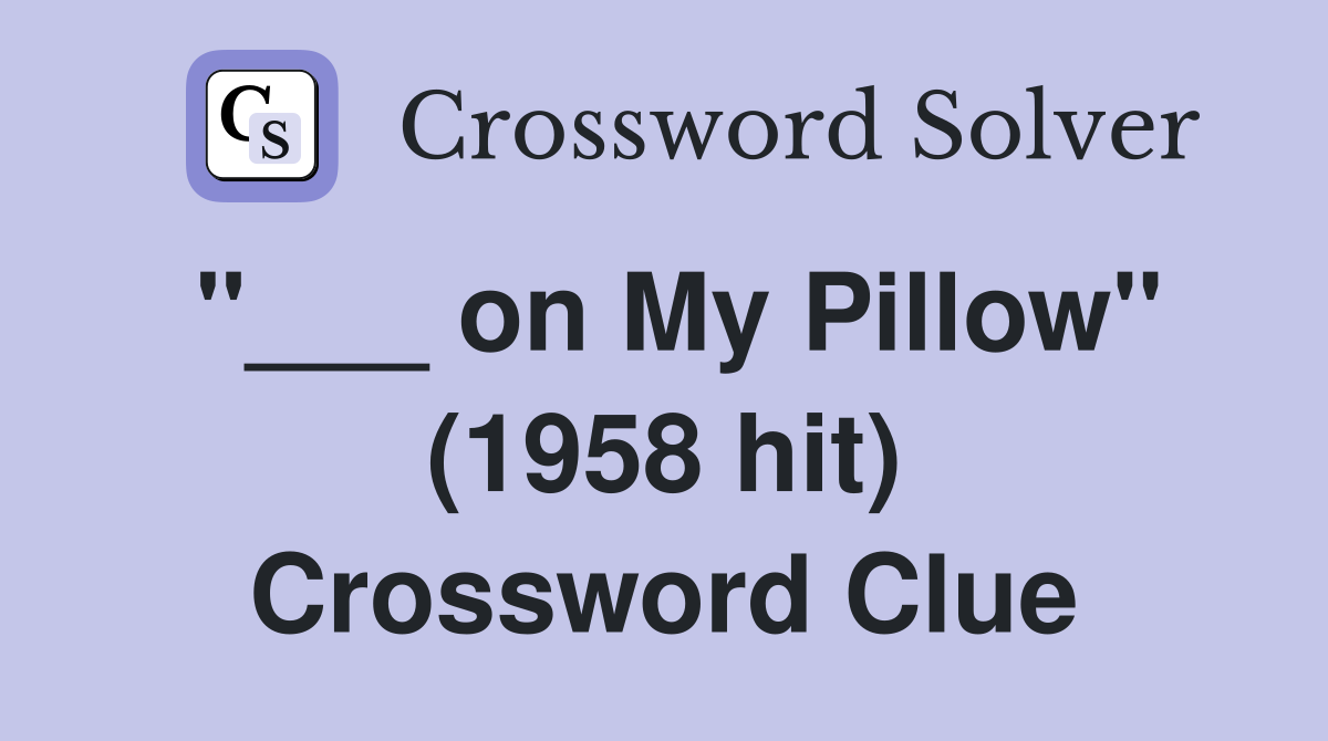 "___ on My Pillow" (1958 hit) Crossword Clue
