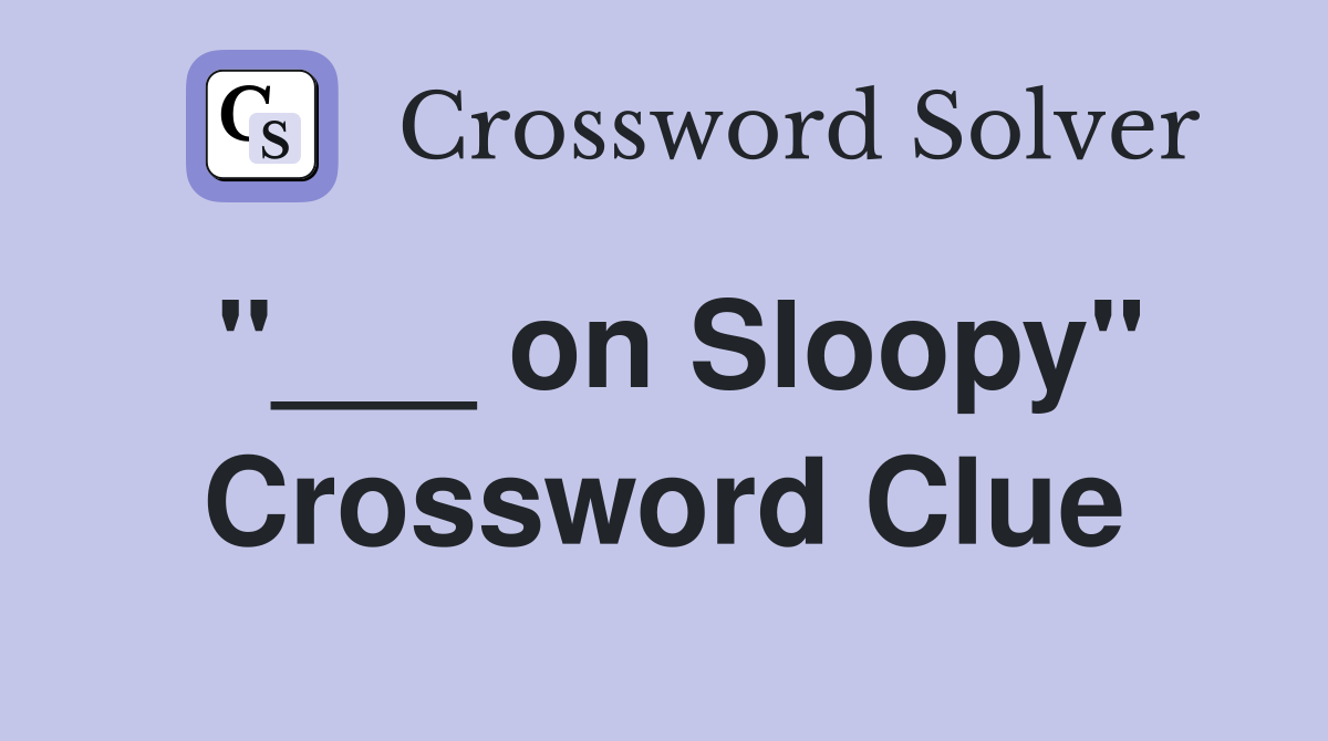 "___ on Sloopy" Crossword Clue