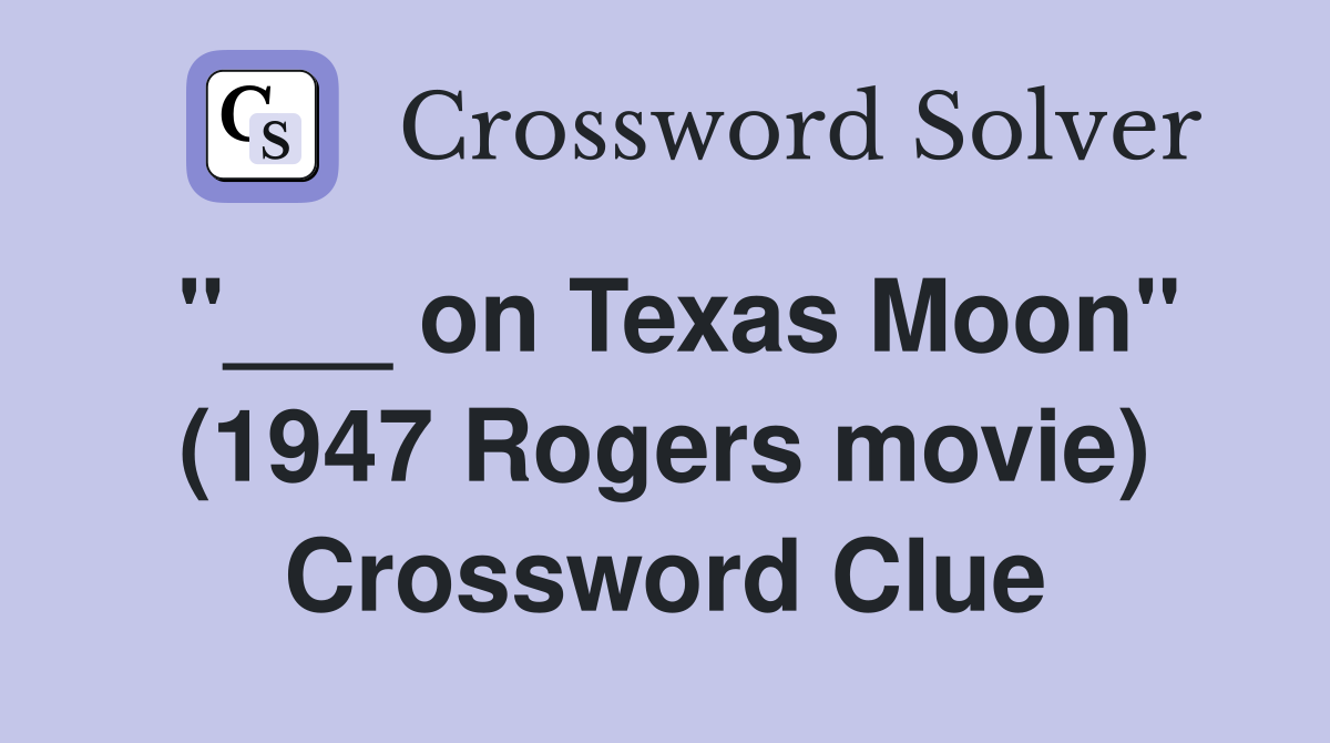 "___ on Texas Moon" (1947 Rogers movie) Crossword Clue