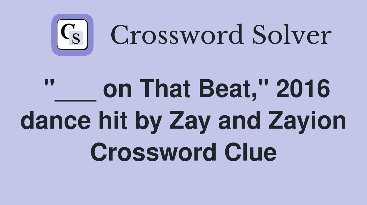 "___ on That Beat," 2016 dance hit by Zay and Zayion Crossword Clue
