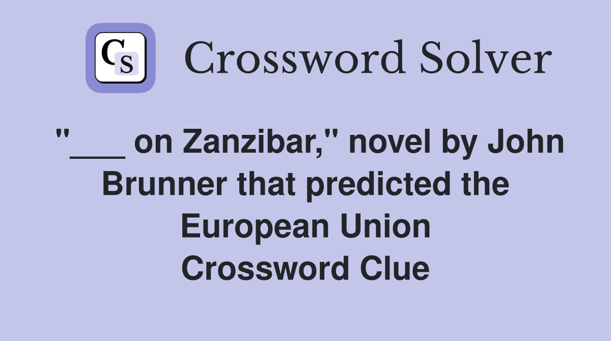 "___ on Zanzibar," novel by John Brunner that predicted the European Union Crossword Clue