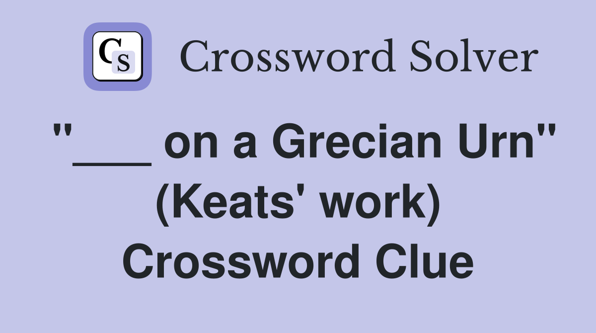 "___ on a Grecian Urn" (Keats' work) Crossword Clue
