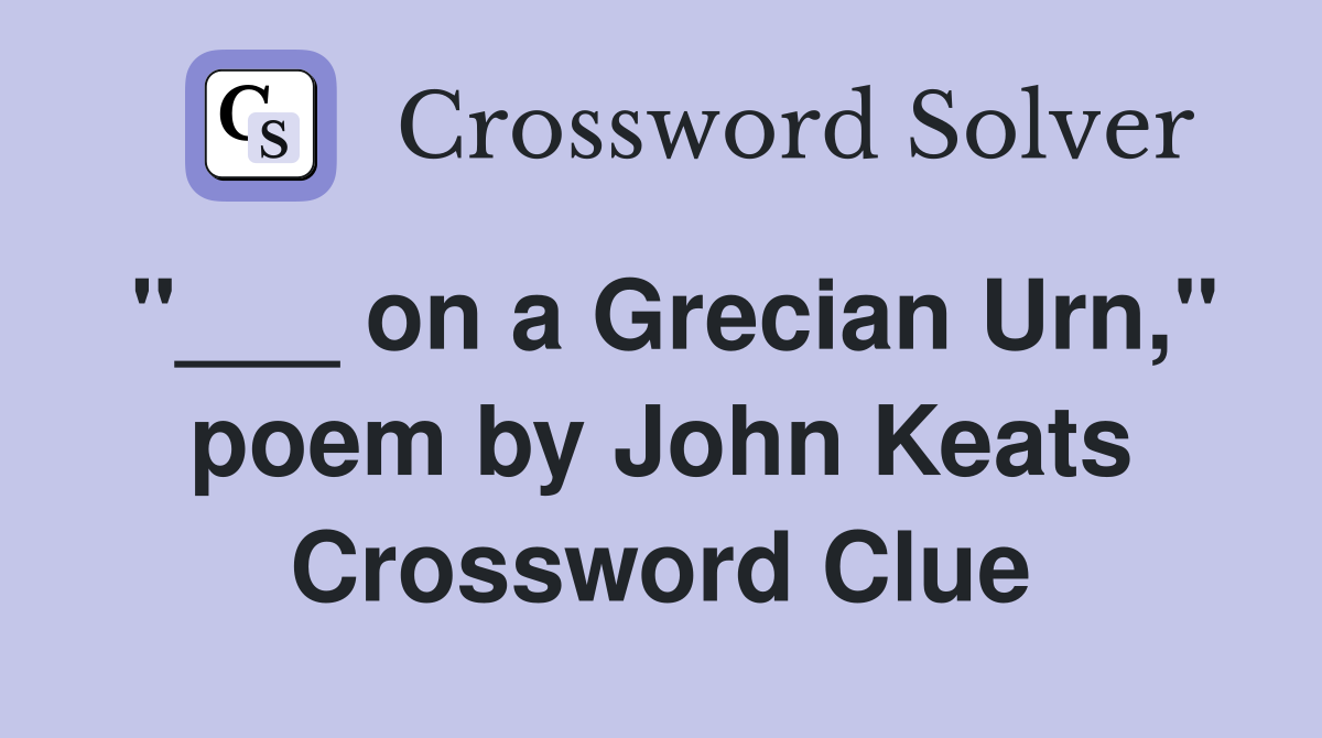 "___ on a Grecian Urn," poem by John Keats Crossword Clue