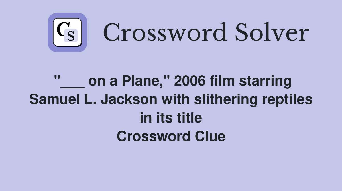 "___ on a Plane," 2006 film starring Samuel L. Jackson with slithering reptiles in its title Crossword Clue