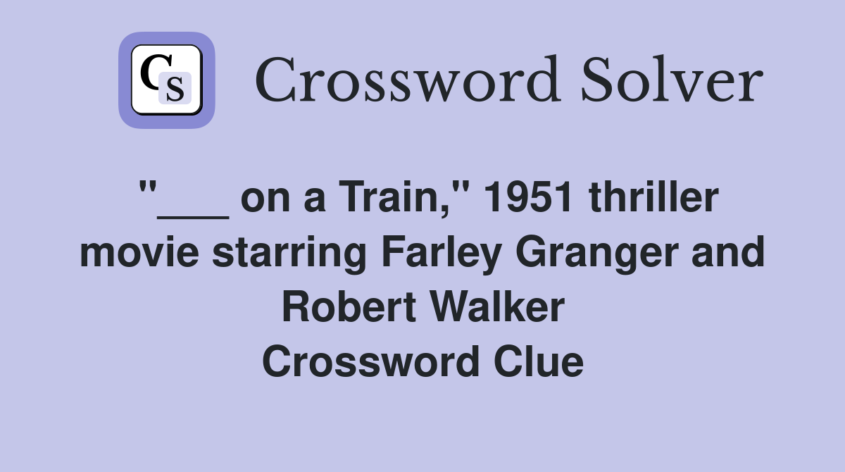 "___ on a Train," 1951 thriller movie starring Farley Granger and Robert Walker Crossword Clue