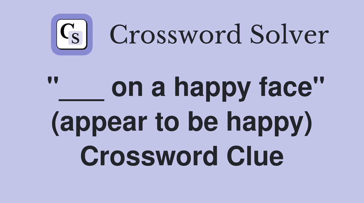 "___ on a happy face" (appear to be happy) Crossword Clue