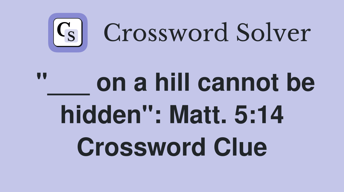 "___ on a hill cannot be hidden": Matt. 5:14 Crossword Clue