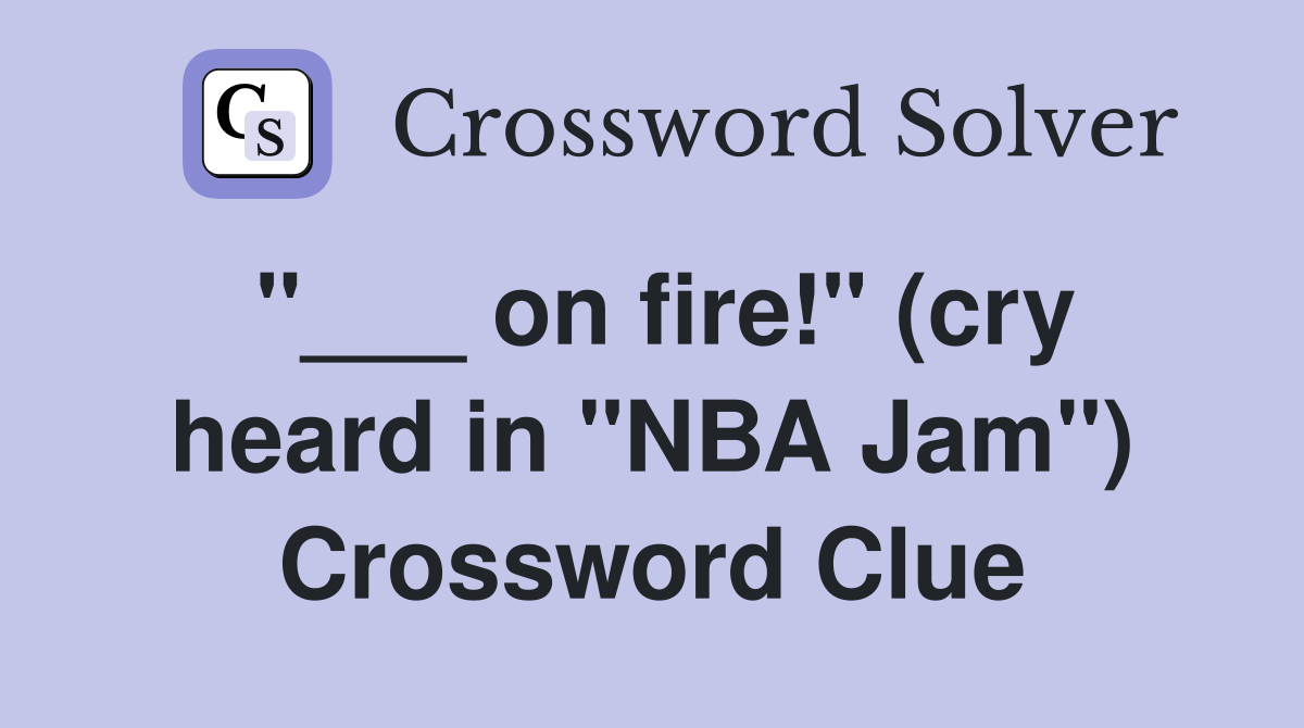 "___ on fire!" (cry heard in "NBA Jam") Crossword Clue
