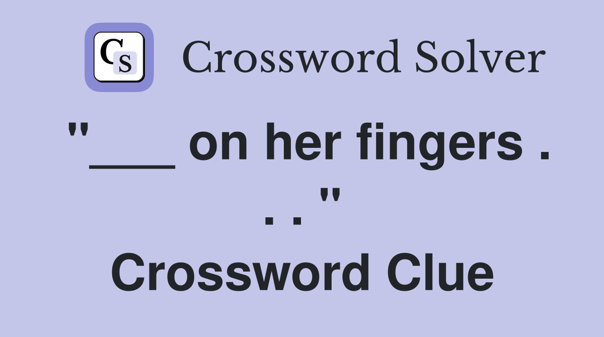 "___ on her fingers . . . " Crossword Clue