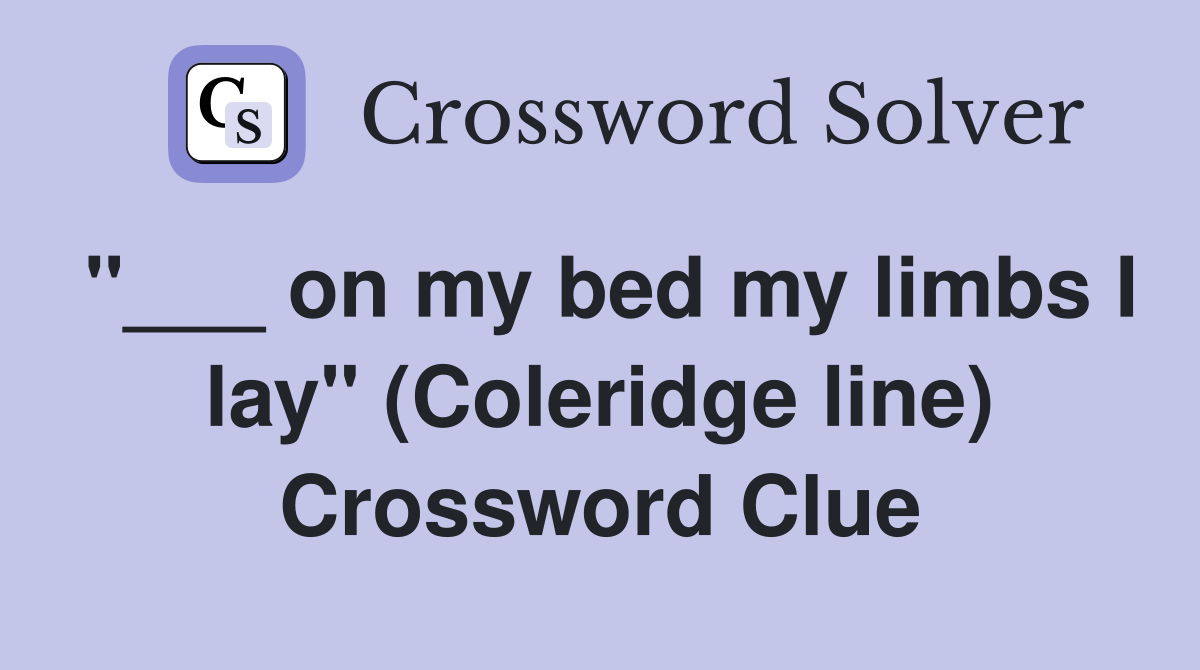 "___ on my bed my limbs I lay" (Coleridge line) Crossword Clue