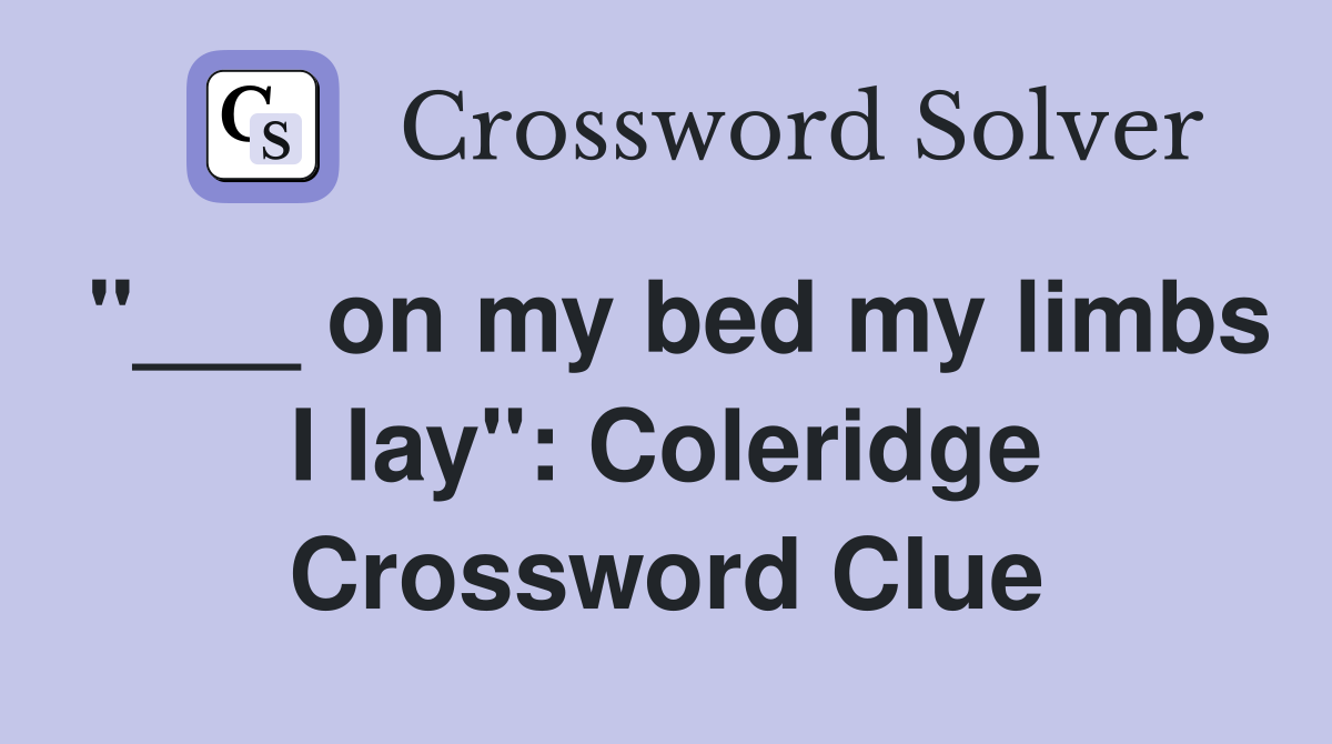 "___ on my bed my limbs I lay": Coleridge Crossword Clue