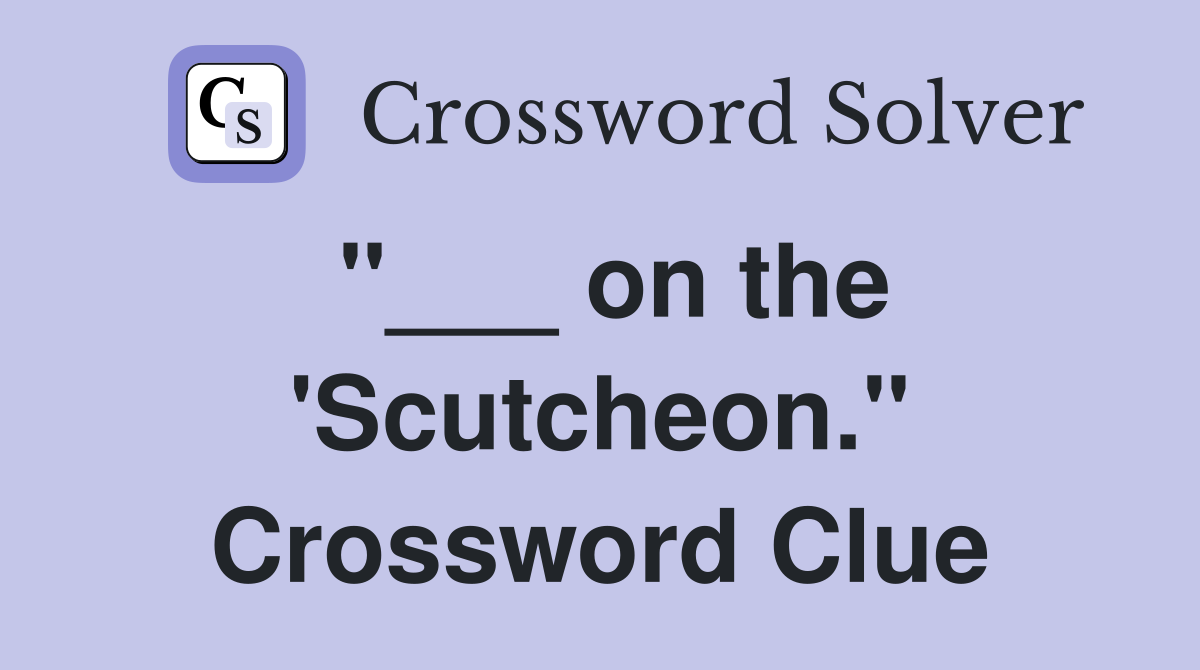 "___ on the 'Scutcheon." Crossword Clue