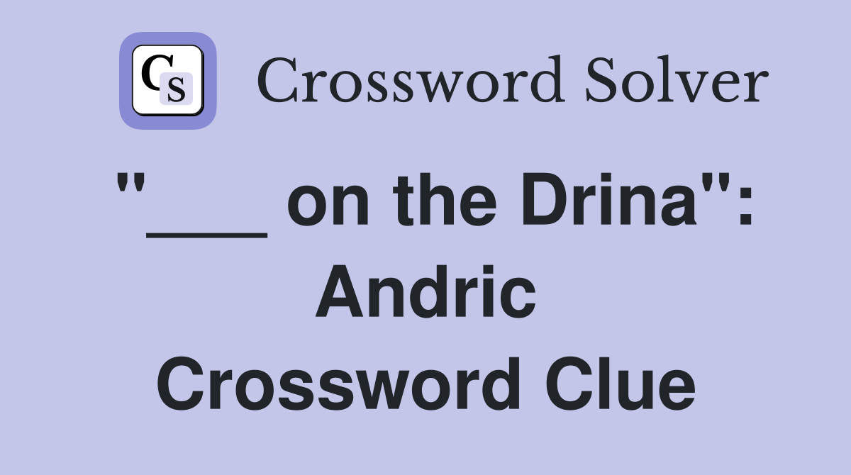 "___ on the Drina": Andric Crossword Clue