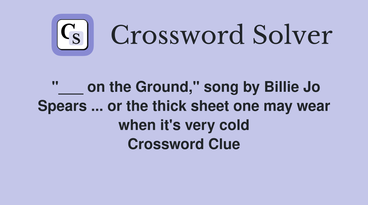 "___ on the Ground," song by Billie Jo Spears ... or the thick sheet one may wear when it's very cold Crossword Clue