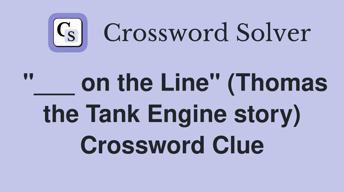 "___ on the Line" (Thomas the Tank Engine story) Crossword Clue