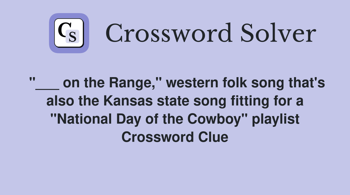 "___ on the Range," western folk song that's also the Kansas state song fitting for a "National Day of the Cowboy" playlist Crossword Clue