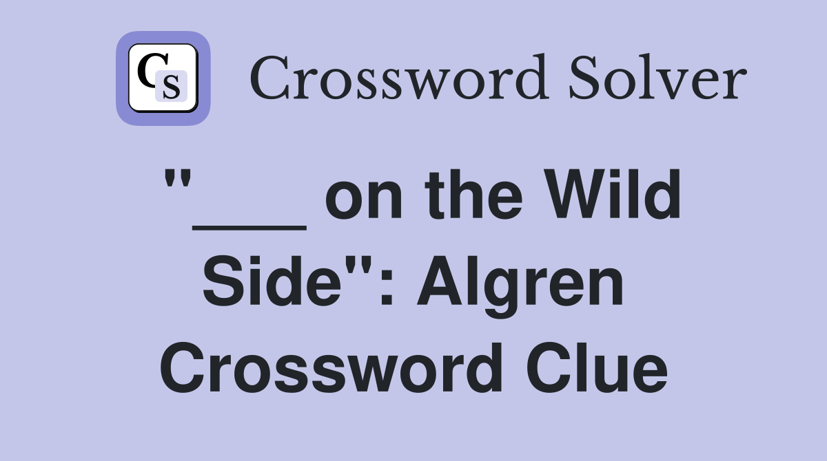 "___ on the Wild Side": Algren Crossword Clue