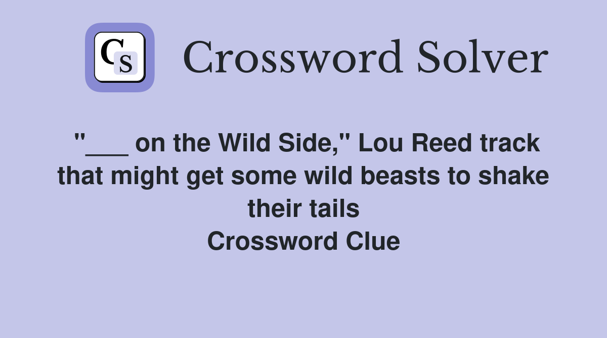 "___ on the Wild Side," Lou Reed track that might get some wild beasts to shake their tails Crossword Clue