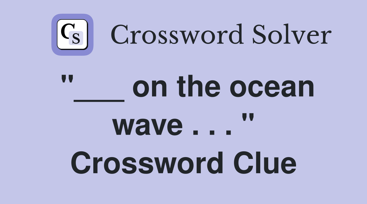 "___ on the ocean wave . . . " Crossword Clue