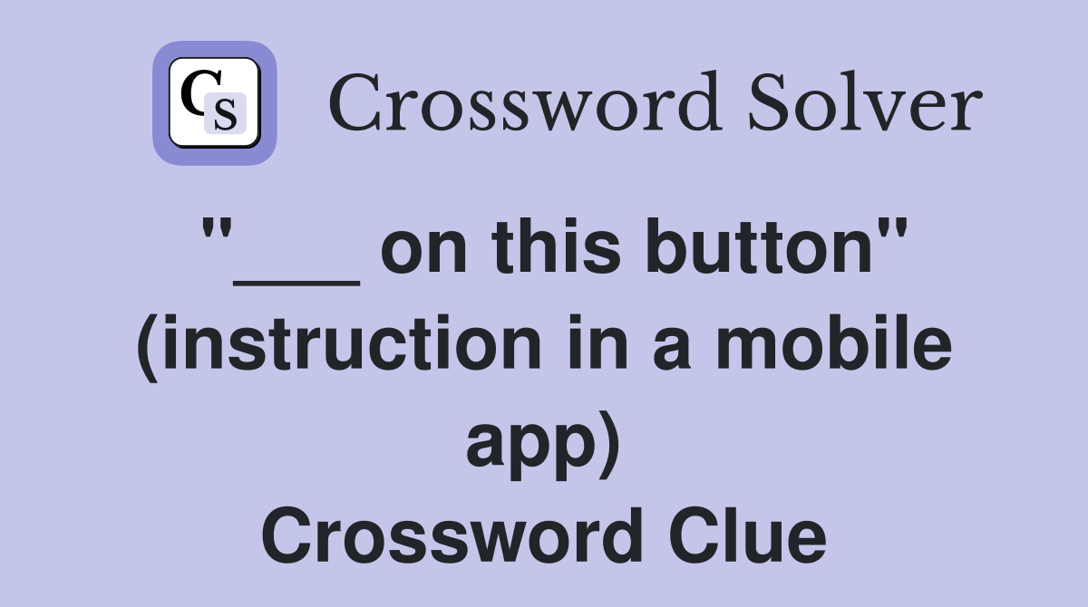 "___ on this button" (instruction in a mobile app) Crossword Clue