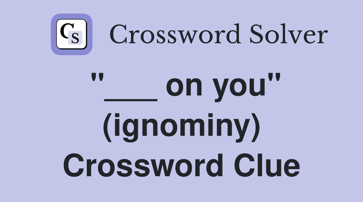 "___ on you" (ignominy) Crossword Clue
