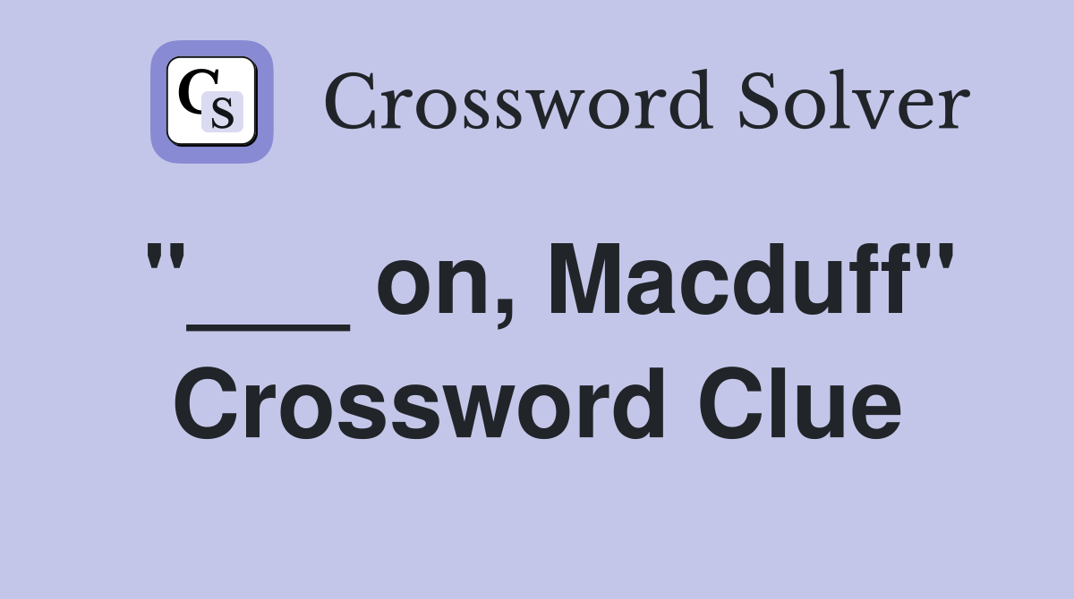 "___ on, Macduff" Crossword Clue
