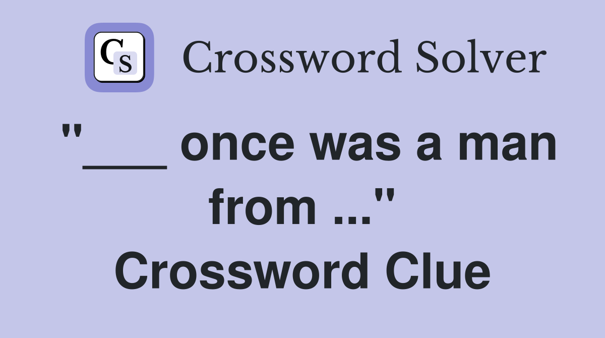 "___ once was a man from ..." Crossword Clue