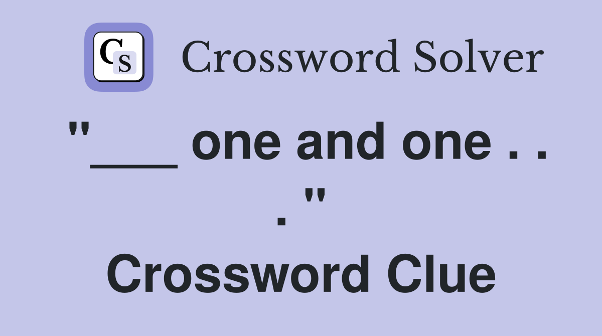 "___ one and one . . . " Crossword Clue