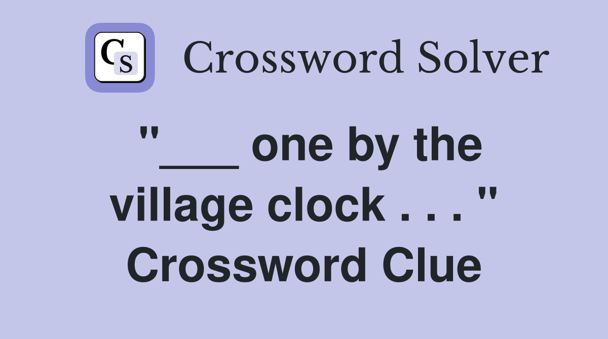 "___ one by the village clock . . . " Crossword Clue