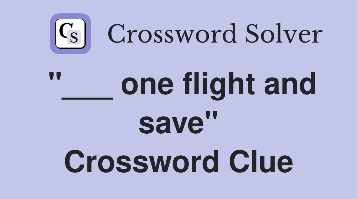 "___ one flight and save" Crossword Clue