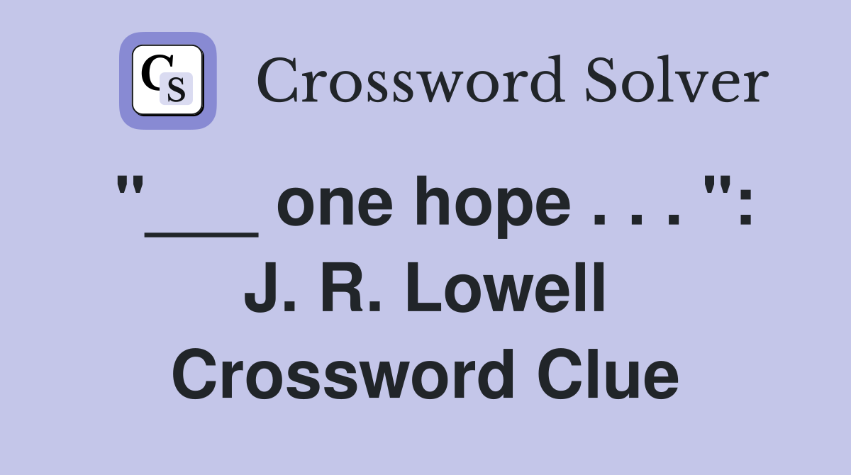"___ one hope . . . ": J. R. Lowell Crossword Clue