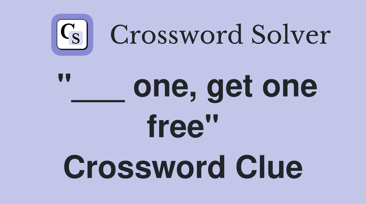 "___ one, get one free" Crossword Clue