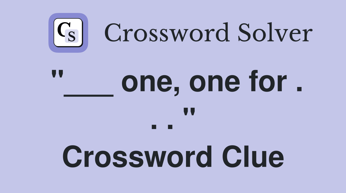 "___ one, one for . . . " Crossword Clue