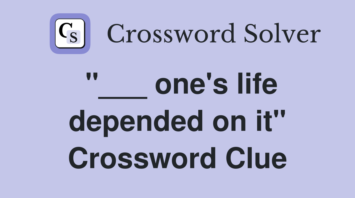 "___ one's life depended on it" Crossword Clue