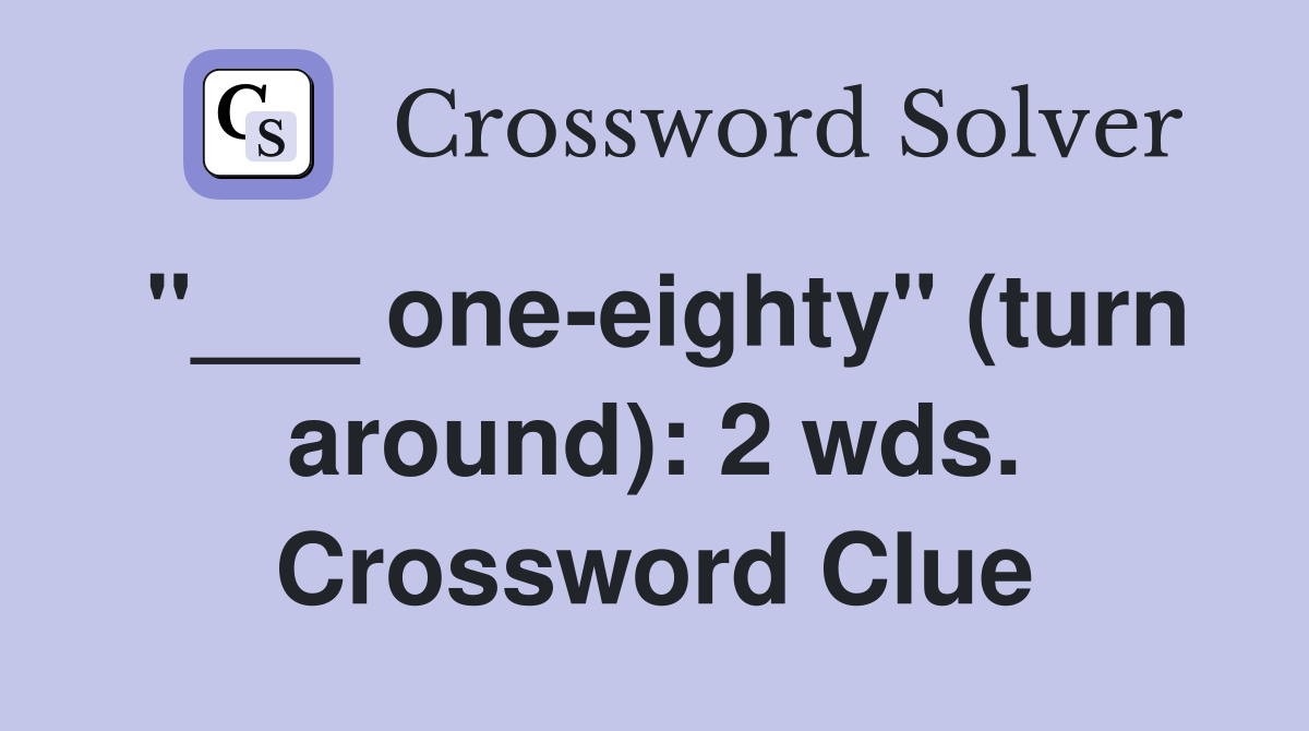 "___ one-eighty" (turn around): 2 wds. Crossword Clue