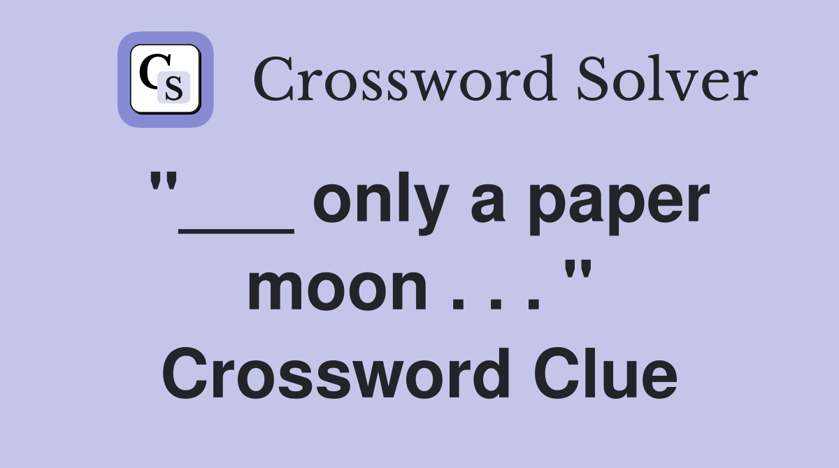 "___ only a paper moon . . . " Crossword Clue