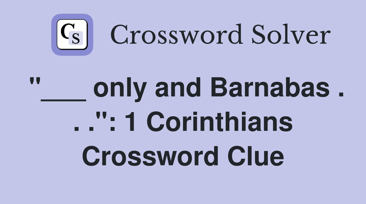 "___ only and Barnabas . . .": 1 Corinthians Crossword Clue