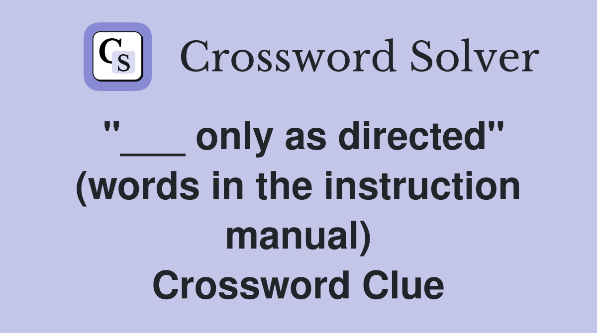 "___ only as directed" (words in the instruction manual) Crossword Clue