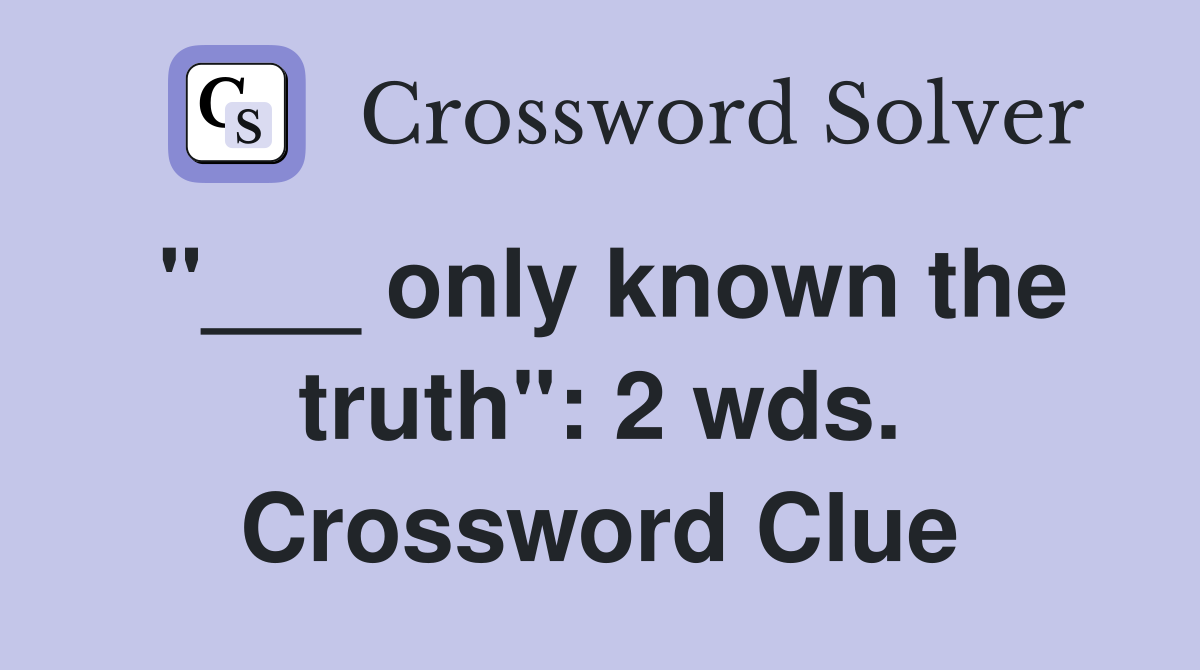"___ only known the truth": 2 wds. Crossword Clue