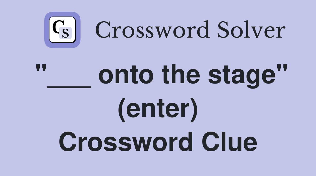 "___ onto the stage" (enter) Crossword Clue