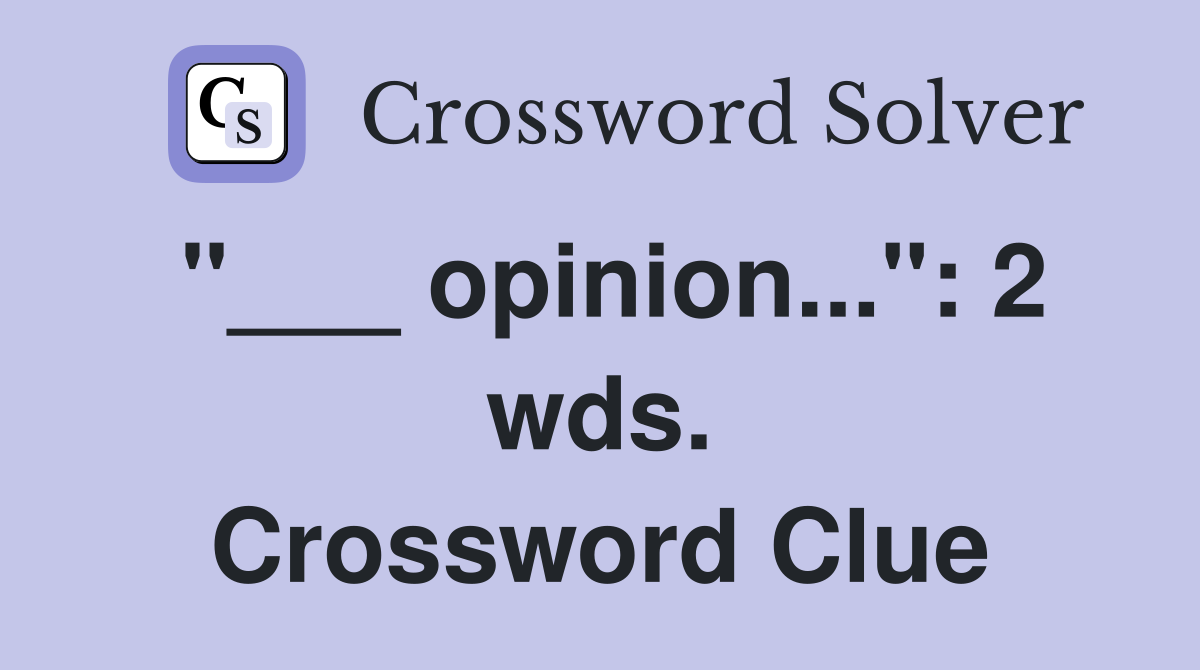 "___ opinion...": 2 wds. Crossword Clue
