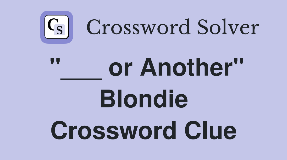 "___ or Another" Blondie Crossword Clue