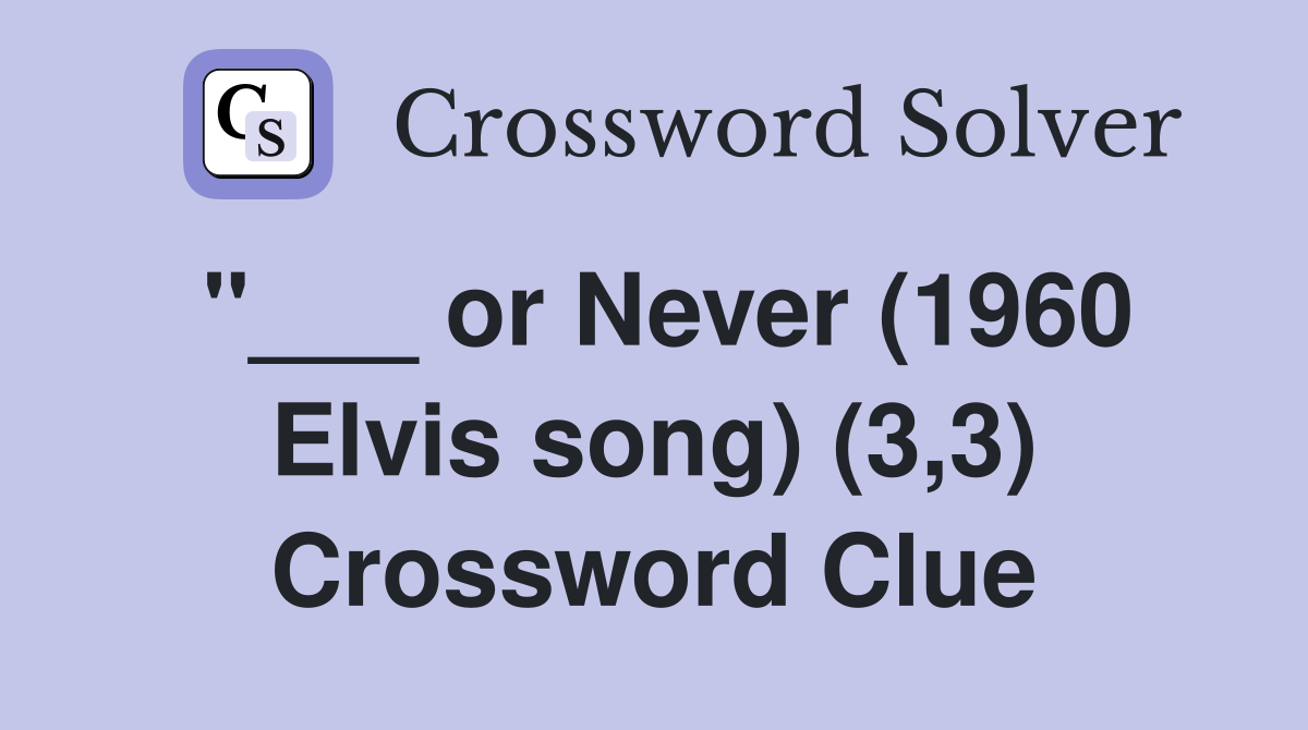 "___ or Never (1960 Elvis song) (3,3) Crossword Clue